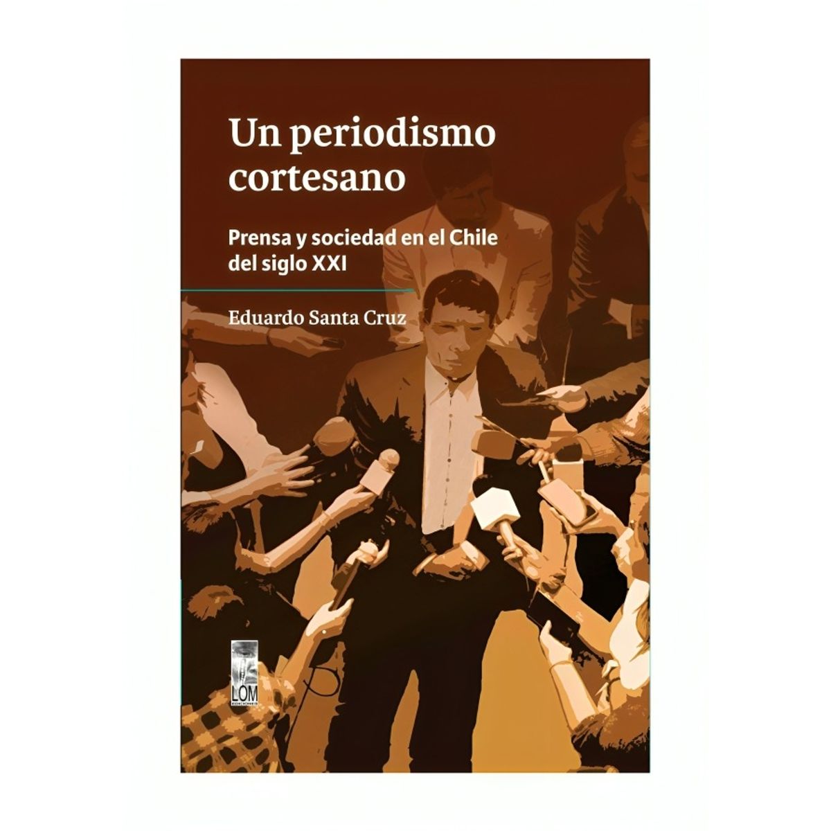TOP10BOOKS - LIBRO Un Periodismo Cortesano. Prensa Y Sociedad En El Chile Del Siglo XXI