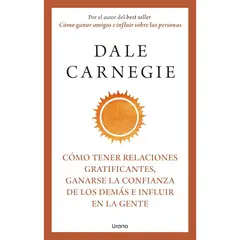 EDICIONES URANO - Cómo Tener Relaciones Gratificantes, Ganarse La Confianza De Los Demás E Influir En La Gente