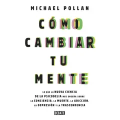 TOP10BOOKS - LIBRO COMO CAMBIAR TU MENTE / MICHAEL POLLAN / DEBATE