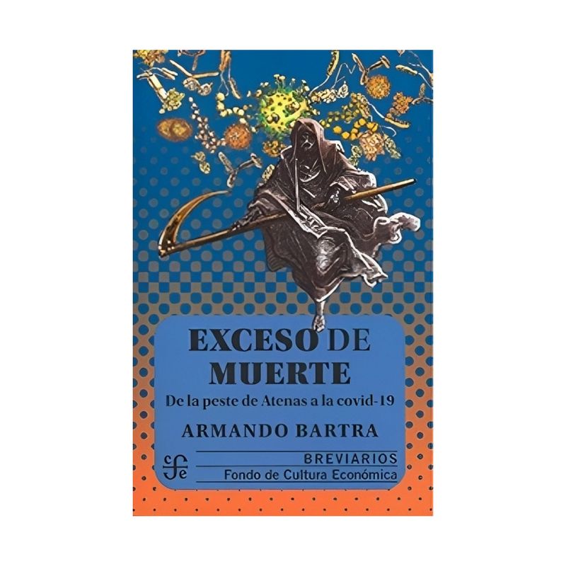 TOP10BOOKS - LIBRO EXCESO DE MUERTE. DE LA PESTE DE ATENAS A LA C O V I D-19 / ARMANDO BARTRA /