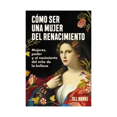 TOP10BOOKS - LIBRO CÓMO SER UNA MUJER DEL RENACIMIENTO / JILL BURKE / CRÍTICA