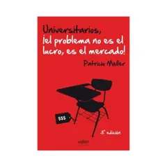 UQBAR EDITORES - Universitarios ¡el Problema No Es El Lucro, Es El Mercado!