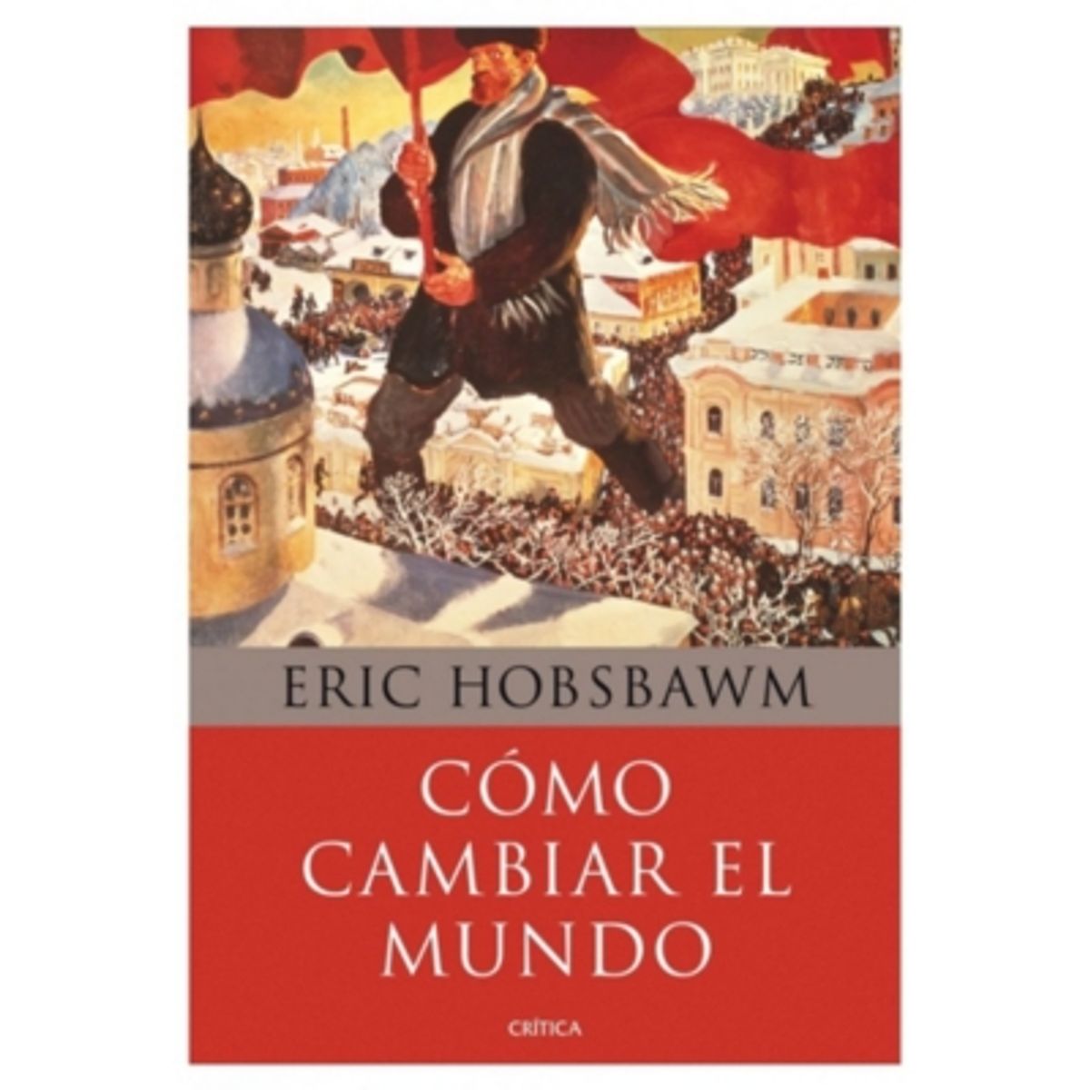 TUSQUETS - Como Cambiar El Mundo: Marx Y El Marxismo 1840-2011