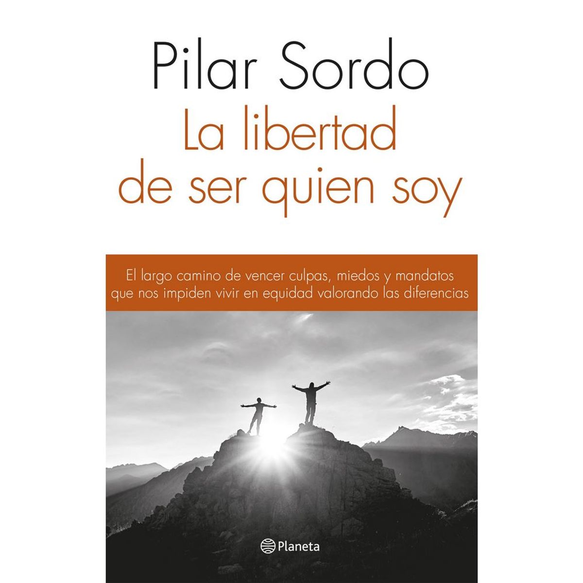 PLANETA - Libertad De Ser Quien Soy. El Largo Camino De Vencer Culpas, Miedos