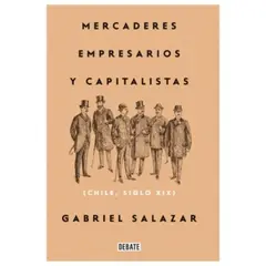 DEBATE - Mercaderes, Empresarios Y Capitalistas (Chile, Siglo Xix)