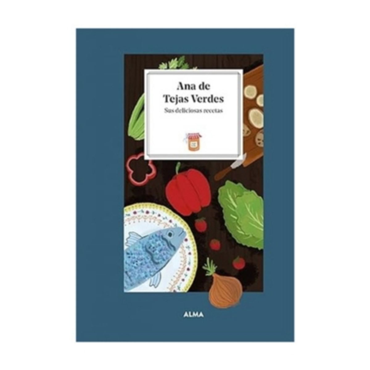 ALMA - Ana De Las Tejas Verdes. Sus Deliciosas Recetas