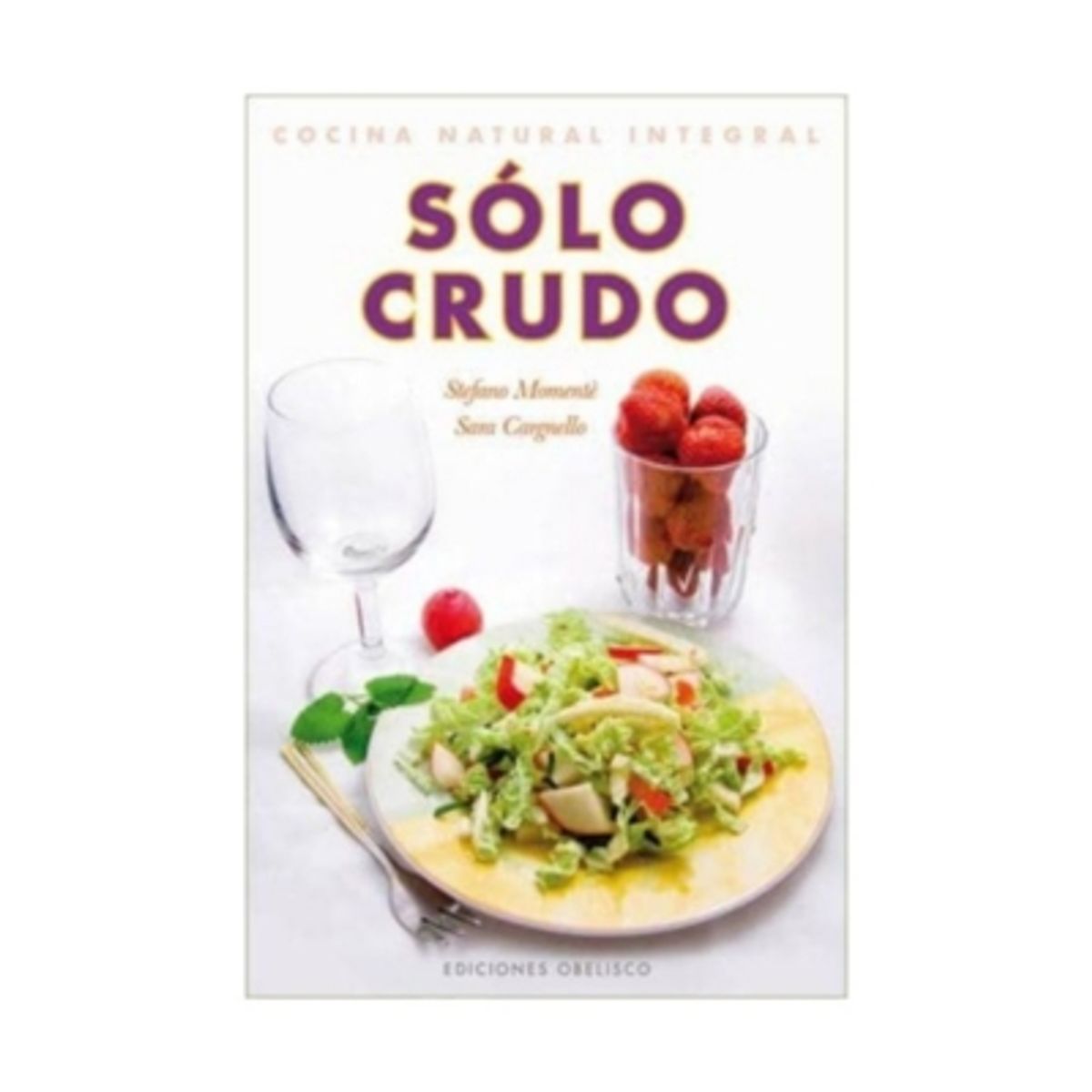 EDICIONES OBELISCO - Cocina Natural Integral. Solo Crudo