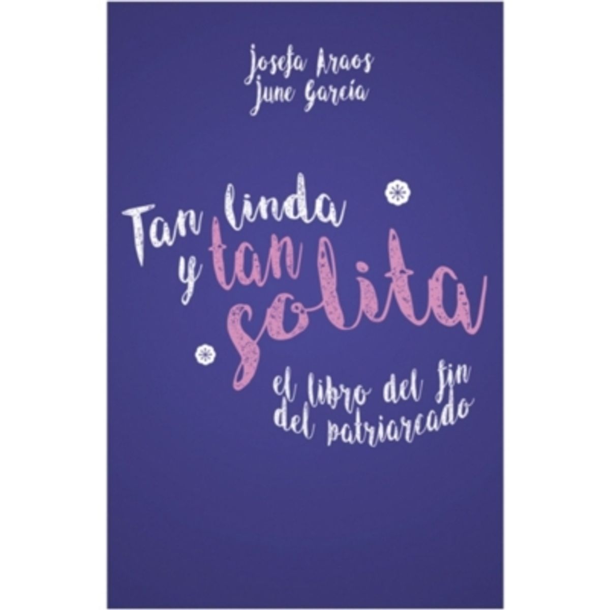 ALFAGUARA JUVENIL - Tan Linda Y Tan Solita. El Libro Del Fin Del Patriarcado