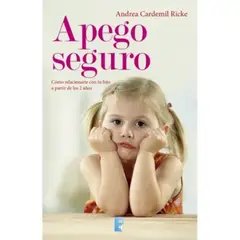 EDICIONES B - Apego Seguro. Cómo Relacionarte Con Tu Hijo A Partir De Los 2 Años