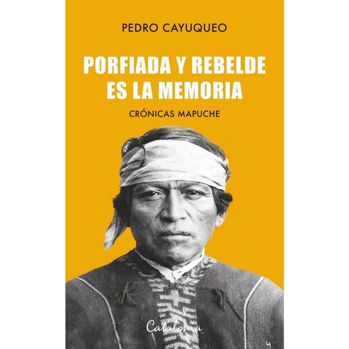 CATALONIA - Porfiada Y Rebelde Es La Memoria. Crónicas Mapuches