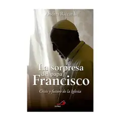 SAN PABLO - La Sorpresa Del Papa Francisco Crisis Y Futuro De La Iglesia