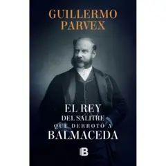 EDICIONES B - El Rey Del Salitre Que Derrotó A Balmaceda