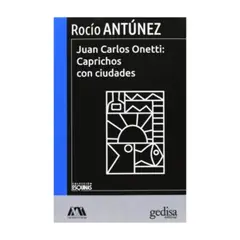 GEDISA - Juan Carlos Onetti: Caprichos Con Ciudades