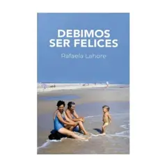 MONTACERDOS EDICIONES - Debimos Ser Felices - LAHORE, RAFAELA