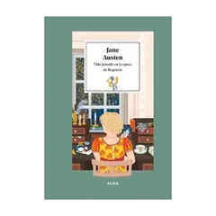 ALMA - Jane Austen. Vida Privada En La Epoca De Regencia