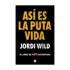 EDICIONES B - Asi Es La pu.ta Vida - WILD, JORDI