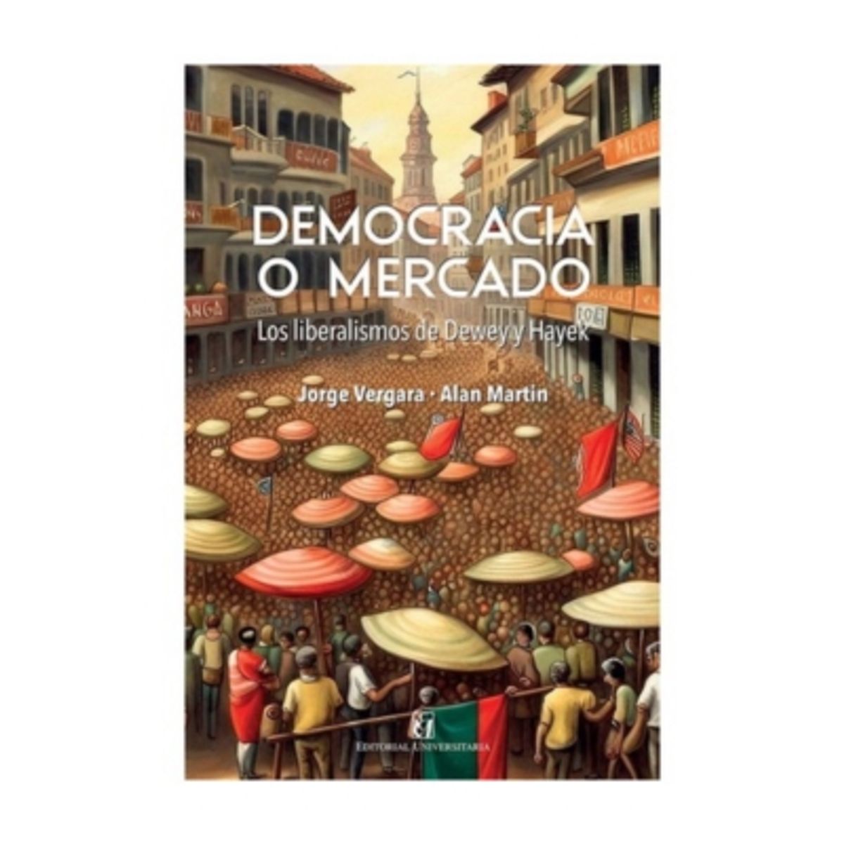 UNIVERSITARIA - Democracia O Mercado. Los Liberalismos De Dewey Y Hayec