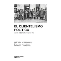 SIGLO XXI EDITORES ARGENTINA - Clientelismo Politico. Desde 1950 Hasta Nuestros Días