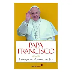 NARCEA - Papa Francisco. Cómo Piensa El Nuevo Pontífice