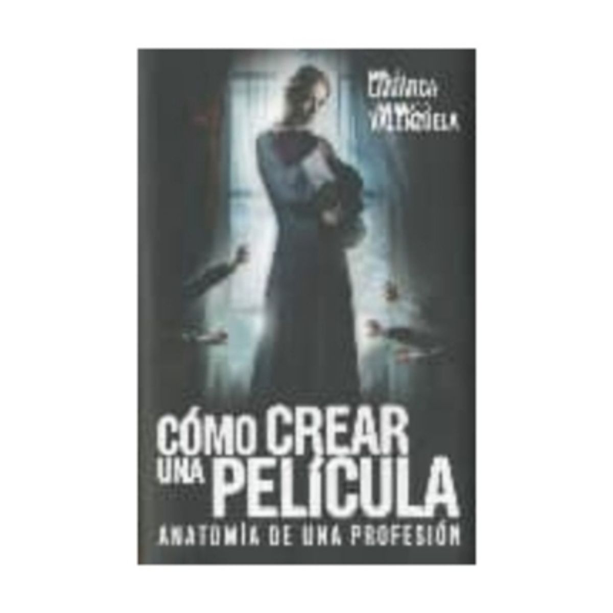 NARCEA - Como Crear Una Pelicula. Anatomia De Una Profesion