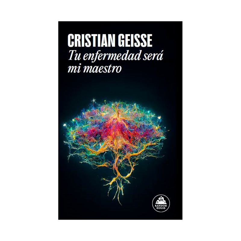 TOP10BOOKS - LIBRO TU ENFERMEDAD SERÁ MI MAESTRO / CRISTIAN GEISSE NAVARRO / RANDOM HOUSE