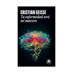 TOP10BOOKS - LIBRO TU ENFERMEDAD SERÁ MI MAESTRO / CRISTIAN GEISSE NAVARRO / RANDOM HOUSE