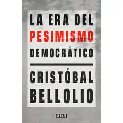 DEBATE - Libro La era del pesimismo democrático - Cristóbal Bellolio