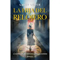 PLANETA - Libro La hija del relojero - Larry Loftis