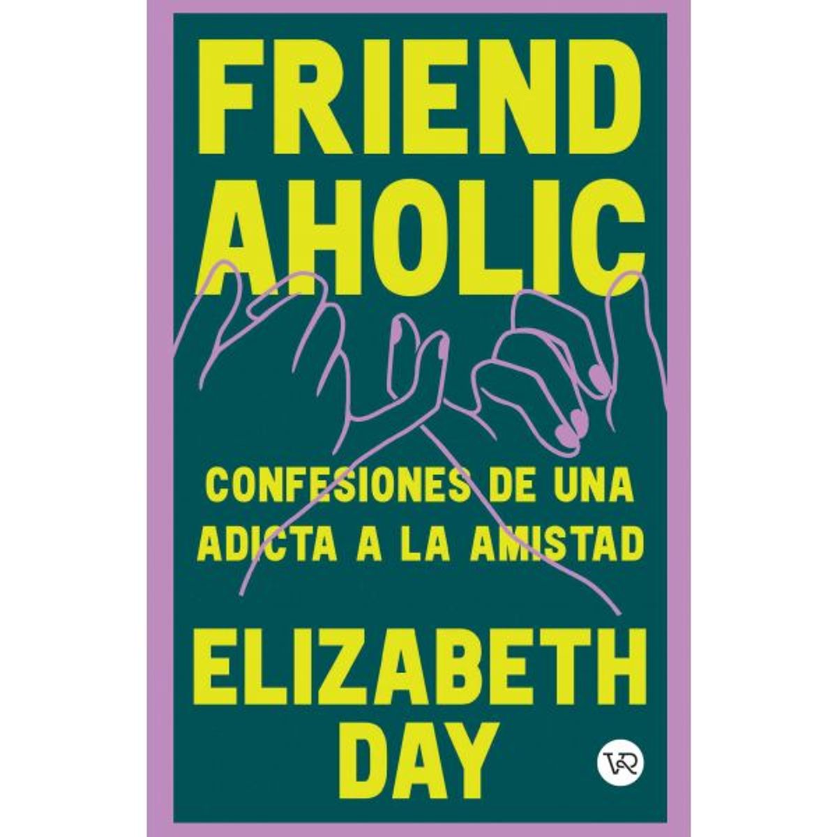 VERGARA Y RIBA - Libro FRIENDAHOLIC CONFESIONES DE UNA ADICTA A LA AMISTAD