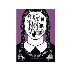 VERGARA Y RIBA - Libro ¿QUÉ HARÍA MERLINA ADDAMS