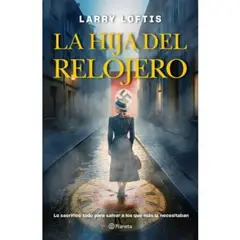 EDITORIAL PLANETA - La Hija Del Relojero - Larry Loftis