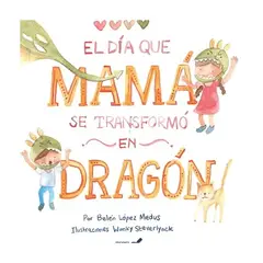 ANTARTICA LIBROS - El Dia Que Mama Se Transformo En Dragon