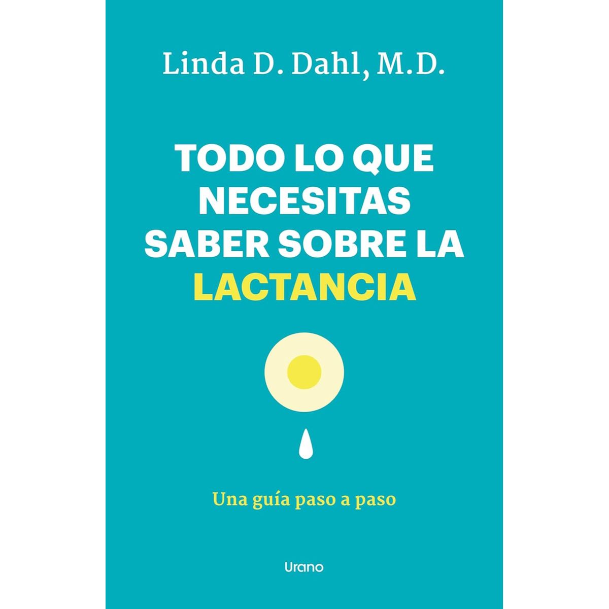 EDICIONES URANO - Todo Lo Que Necesitas Saber Sobre La Lactancia