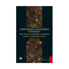 TOP10BOOKS - LIBRO ¿deberíamos Universalizar La Historia? Entre Derivas Nacionalistas E
