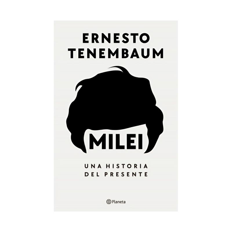 TOP10BOOKS - LIBRO MILEI, UNA HISTORIA DEL PRESENTE / ERNESTO TENENMBAUM / PLANETA