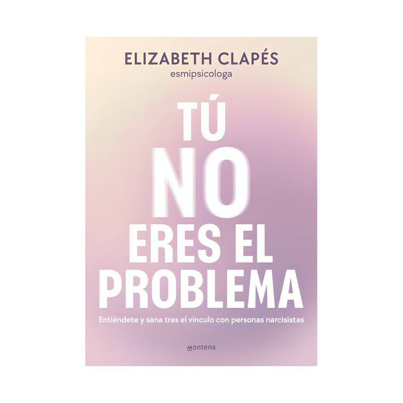 TOP10BOOKS - LIBRO TÚ NO ERES EL PROBLEMA / ELIZABETH CLAPÉS / MONTENA