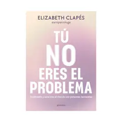 TOP10BOOKS - LIBRO TÚ NO ERES EL PROBLEMA / ELIZABETH CLAPÉS / MONTENA