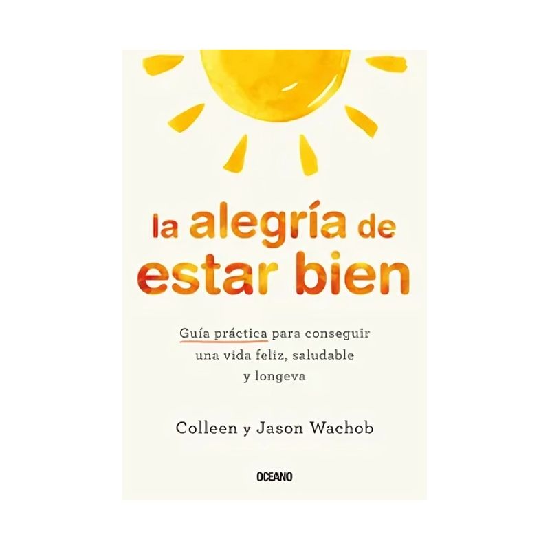 TOP10BOOKS - LIBRO LA ALEGRIA DE ESTAR BIEN / COLLEEN WACHOB / OCEANO
