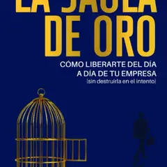 GREENLIBROS - La Jaula de Oro Cómo liberarte del día a día de tu empresa