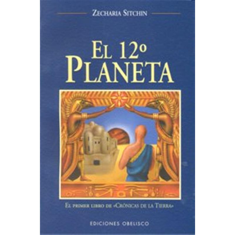 EDICIONES OBELISCO - Crónicas de la Tierra 1: El Duodécimo Planeta - Z. Sitchin