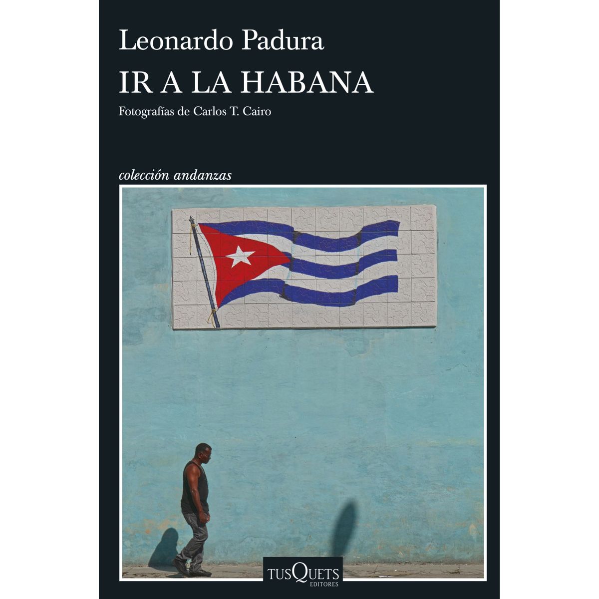 EDITORIAL TUSQUETS - Ir A La Habana - Autor(a):  Leonardo Padura