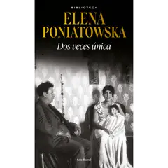 SEIX BARRAL - Dos Veces Única - Autor(a): Elena Poniatowska