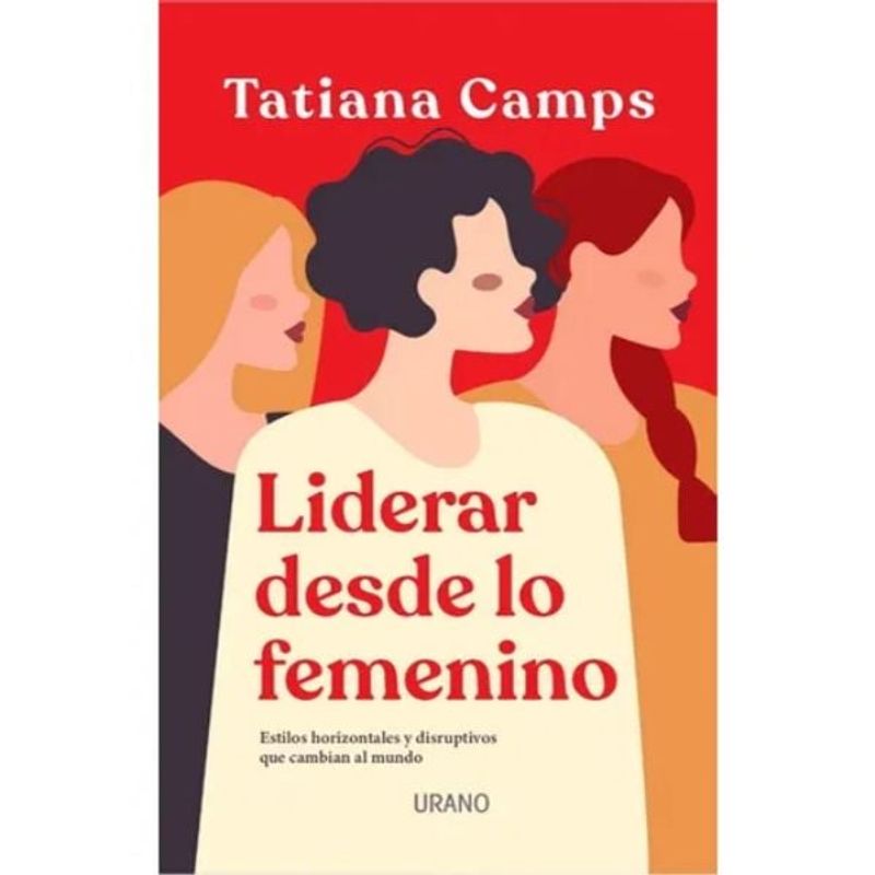 EDICIONES URANO - Liderar Desde Lo Femenino - Tatiana Camps