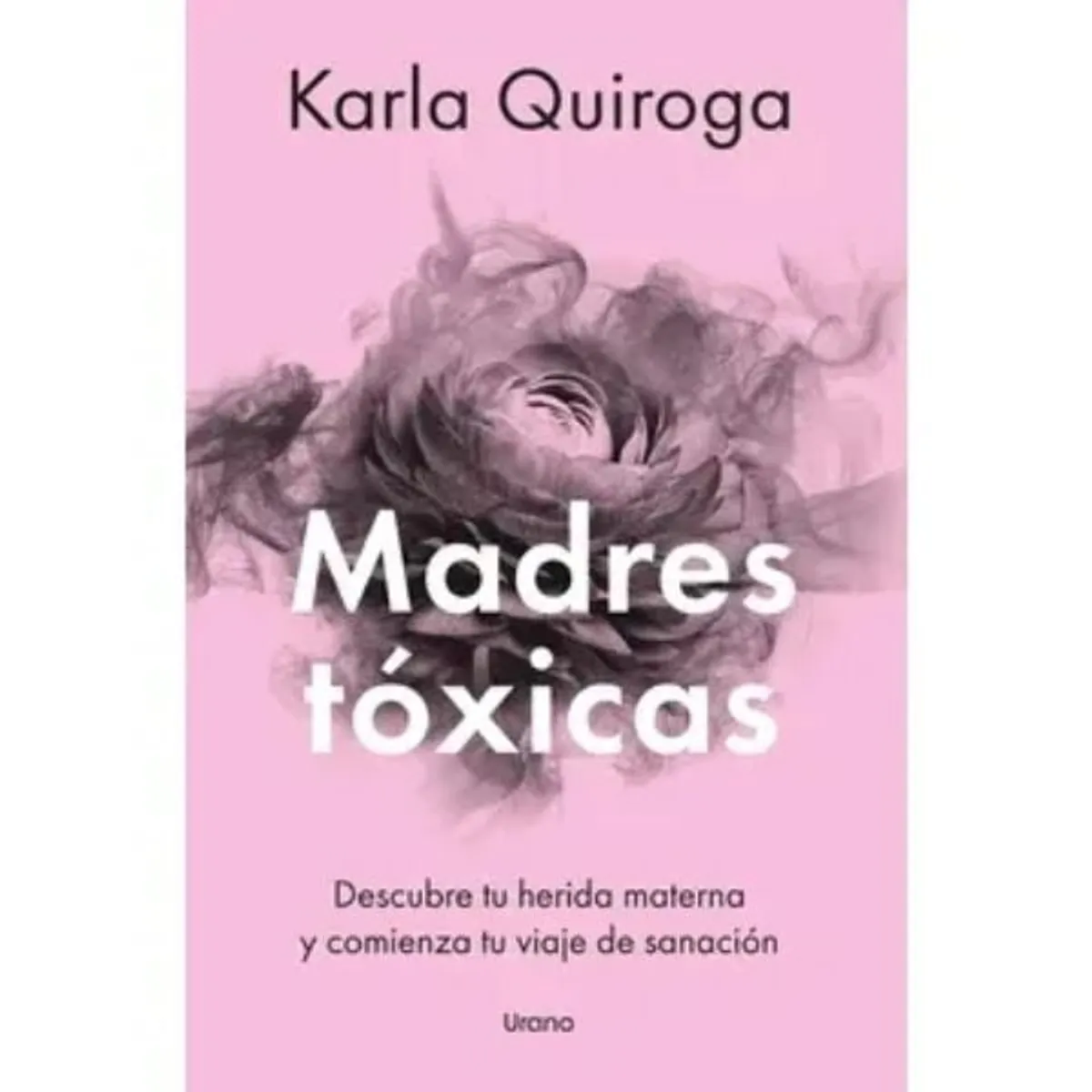 EDICIONES URANO - Madres Toxicas - Editorial Urano Karla Quiroga