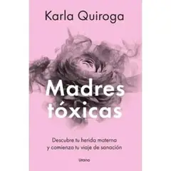 EDICIONES URANO - Madres Toxicas - Editorial Urano Karla Quiroga