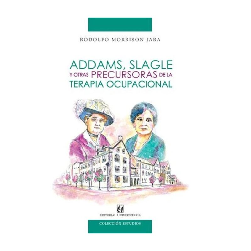 TOP10BOOKS - LIBRO ADDAMS, SLAGLE Y OTRAS PRECURSORAS DE LA TERAPIA OCUPACIONAL / UNIVERSITA