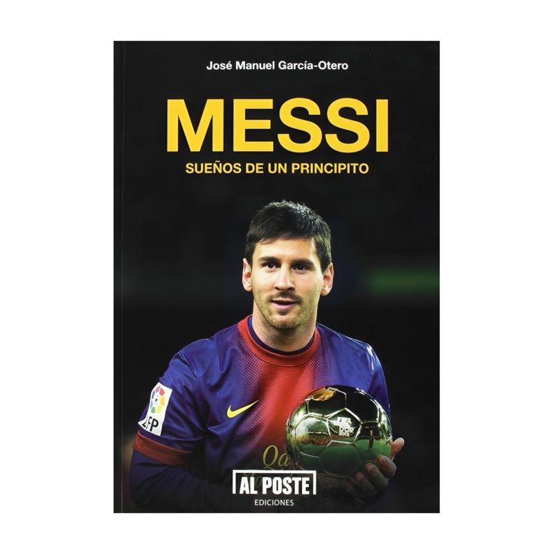 TOP10BOOKS - LIBRO MESSI: SUEÑOS DE UN PRINCIPITO / AL POSTE / JOSE MANUEL GARCIA-OTERO