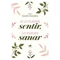 TOP10BOOKS - LIBRO SI LO PUEDES SENTIR, LO PUEDES S A N A R / VERGARA / JOSEFA GONZÁLEZ VIDELA