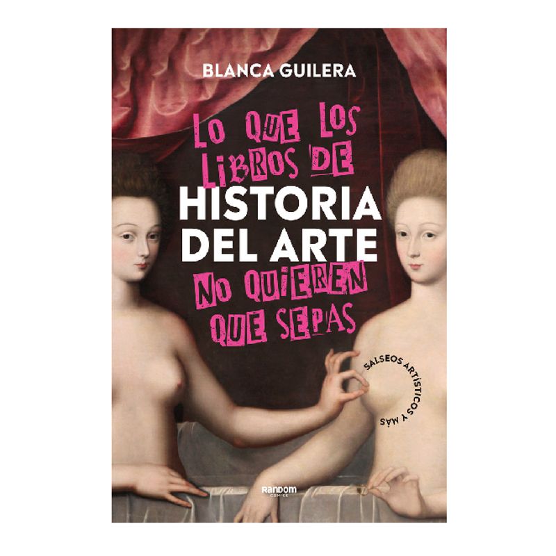PENGUIN RANDOM HOUSE - LO QUE LOS LIBROS DE HISTORIA DEL ARTE NO QUIEREN QUE SEPAS