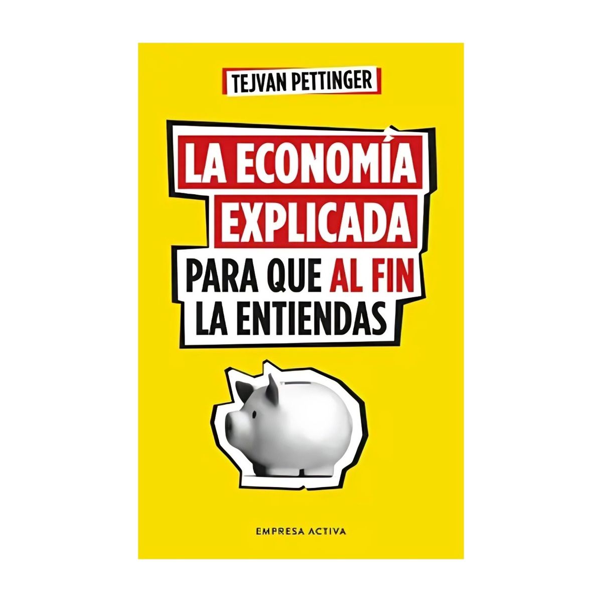 TOP10BOOKS - LIBRO La Economía Explicada Para Que Al Fin La Entiendas - TEJVAN PETTINGER